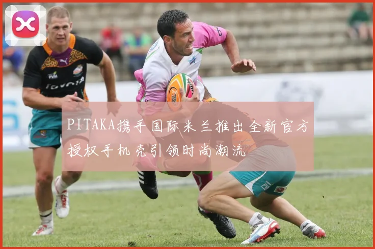 PITAKA携手国际米兰推出全新官方授权手机壳引领时尚潮流